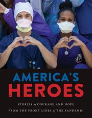 America's heroes. Stories of Courage and Hope from the Frontlines of the Pandemic cover image