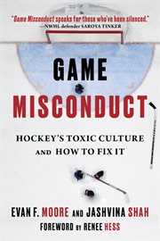 Game misconduct : hockey's toxic culture and how to fix it cover image