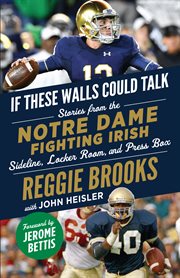 If these walls could talk: notre dame fighting irish. Stories from the Notre Dame Fighting Irish Sideline, Locker Room, and Press Box cover image