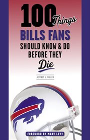 100 THINGS BILLS FANS SHOULD KNOW & DO BEFORE THEY DIE cover image