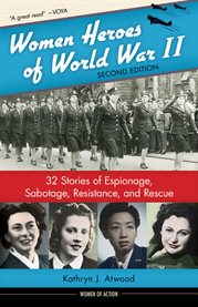 Women heroes of World War II : 32 stories of espionage, sabotage, resistance, and rescue cover image