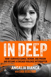 In deep : how I survived gangs, heroin, and prison to become a Chicago violence interrupter cover image
