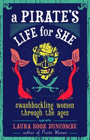 A pirate's life for she : swashbuckling women through the ages cover image