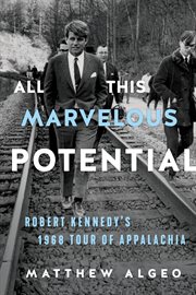 All this marvelous potential : Robert Kennedy's 1968 tour of Appalachia