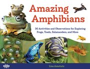 Amazing amphibians : 30 activities and observations for exploring frogs, toads, salamanders, and more cover image