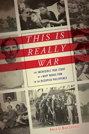 This is really war : the incredible true story of a Navy nurse POW in the occupied Philippines cover image