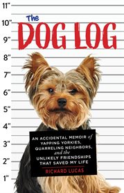 The dog log : an accidental memoir of yapping yorkies, quarreling neighbors, and the unlikely friendships that saved my life cover image