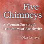 Five chimneys : a woman survivor's true story of Auschwitz cover image