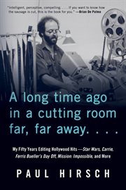 A long time ago in a cutting room far, far away : my fifty years editing Hollywood hits ; Star Wars, Carrie, Ferris Bueller's day off, Mission: impossible, and more cover image