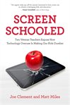 Screen schooled : two veteran teachers expose how technology overuse is making our kids dumber cover image