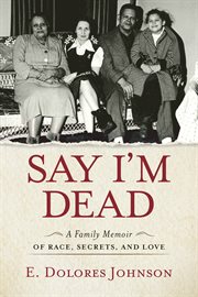 Say i'm dead. A Family Memoir of Race, Secrets, and Love cover image