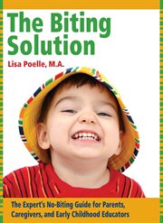 The Biting Solution : the Expert's No-Biting Guide for Parents, Caregivers, and Early Childhood Educators cover image