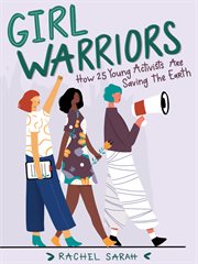 Girl warriors : how 25 young activists are saving the earth cover image