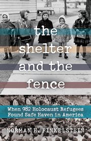 The shelter and the fence. When 982 Holocaust Refugees Found Safe Haven in America cover image