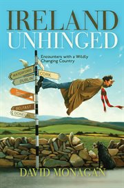Ireland unhinged : encounters with a wildly changing country cover image
