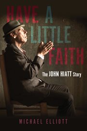 Have a little faith : the John Hiatt story cover image