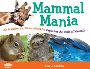 Mammal mania. 30 Activities and Observations for Exploring the World of Mammals cover image