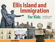 Ellis Island and Immigration for Kids : A History with 21 Activities cover image