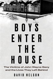 Boys enter the house : the victims of John Wayne Gacy and the lives they left behind cover image