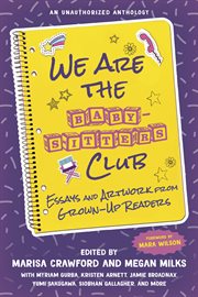 We are the Baby-Sitters Club : essays and artwork from grown-up readers cover image