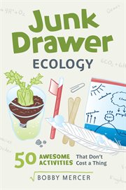 Junk drawer ecology : 50 awesome experiments that don't cost a thing cover image