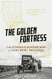 The golden fortress : California's border war on dust bowl refugees cover image