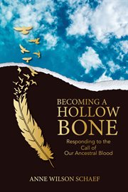 Becoming a hollow bone. Responding to the Call of Our Ancestral Blood cover image