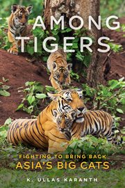 AMONG TIGERS : fighting to bring back asia's big cats cover image