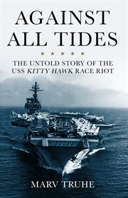 Against all tides : the untold story of the USS Kitty Hawk race riot cover image