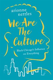 We Are the Culture : Black Chicago's Influence on Everything cover image