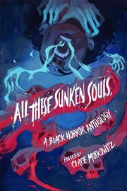 All These Sunken Souls : A Black Horror Anthology cover image