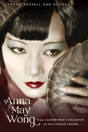 Anna May Wong : from laundryman's daughter to Hollywood legend cover image