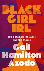 Black Girl IRL : Life Between the Mess and the Magic cover image