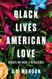 Black Lives, American Love : Essays on Race and Resilience cover image