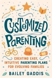 Customized Parenting : Creating Easy, Intuitive Parenting Plans For Evolving Families cover image