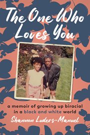 The One Who Loves You A Memoir of Growing up Biracial in a Black and White World cover image