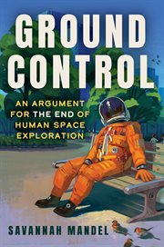 Ground Control : An Argument for the End of Human Space Exploration cover image