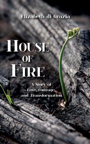 House of Fire : a Story of Love, Courage, and Transformation cover image