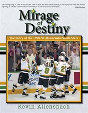 Mirage of Destiny : The Story of the 1990-91 Minnesota North Stars cover image