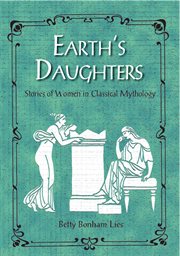 Earth's daughters: stories of women in classical mythology cover image