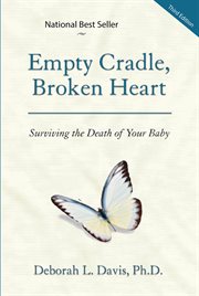 Empty Cradle, Broken Heart : Surviving the Death of Your Baby cover image