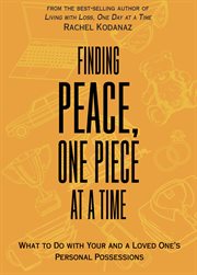 Finding peace, one piece at a time : what to do with your and a loved one's personal possessions cover image