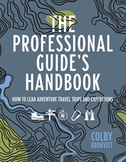 The professional guide's handbook : how to lead adventure travel trips and expeditions cover image