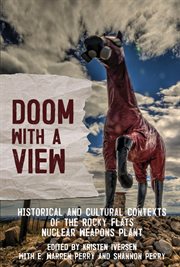 Doom with a view : historical and cultural contexts of the Rocky Flats nuclear weapons plant cover image