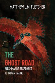 The ghost road : Anishinaabe responses to Indian-hating cover image