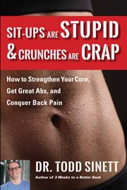Sit-ups are stupid & crunches are crap : how to strengthen your core, get great abs and conquer back pain cover image