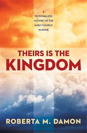 Theirs is the kingdom : a fictionalized history of the early church in Rome cover image