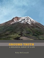 Ground truth : a geological survey of a life cover image