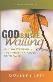 God is in the waiting : finding strength in the things that cause us to pause : 52 week devotional cover image