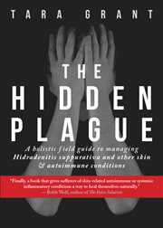 The hidden plague : a holistic field guide to managing hidradenitis suppurativa and other skin and autoimmune conditions cover image
